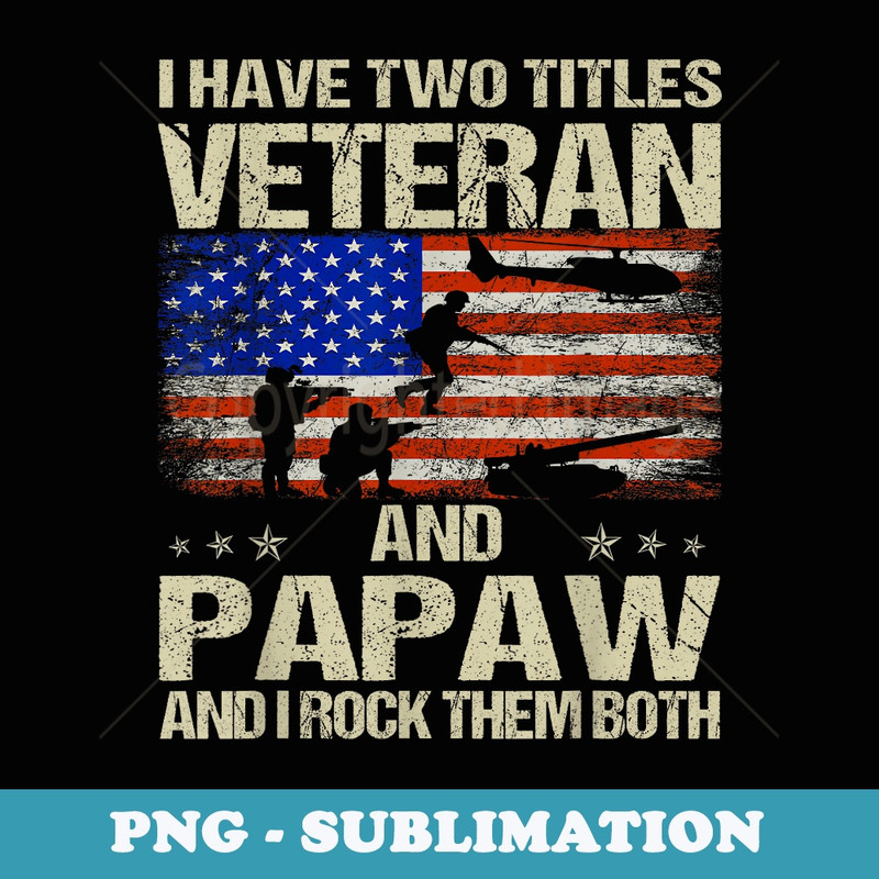 I Have Two Titles Veteran And Papaw And I Rock Them Both - Signature Sublimation PNG File