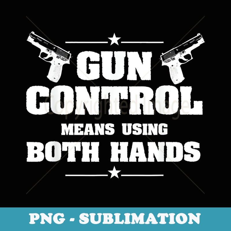 Gun Control Means Using Both Hands 2nd Amendment - Trendy Sublimation Digital Download