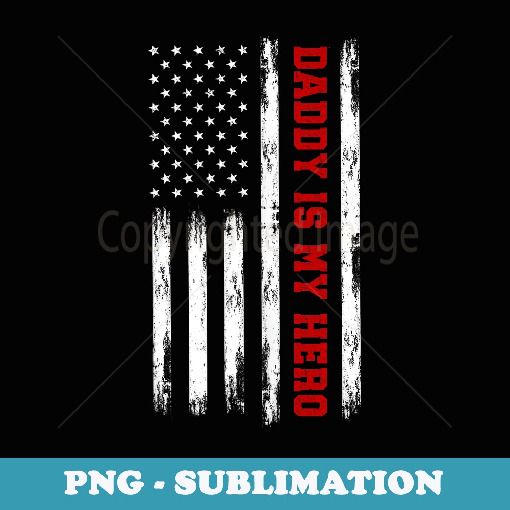 Big American Flag Daddy Is My Hero Dad Veteran USA Flag - PNG Sublimation Digital Download