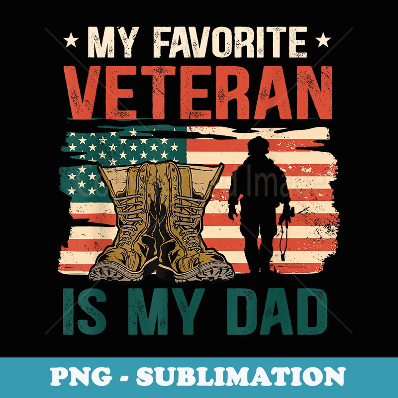 Fathers Day My Favorite Veteran Is My Father Veterans Day - Exclusive Sublimation Digital File