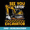Funny See Ya Later Excavator Boys - Premium Sublimation Digital Download