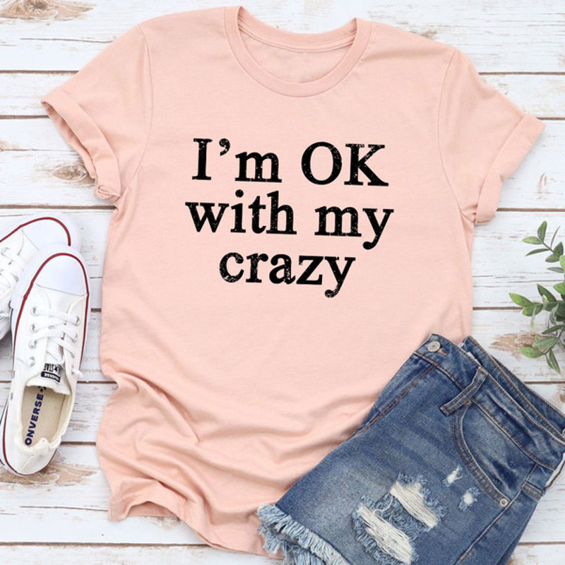 I'm OK With My Crazy T-Shirt 4.jpg