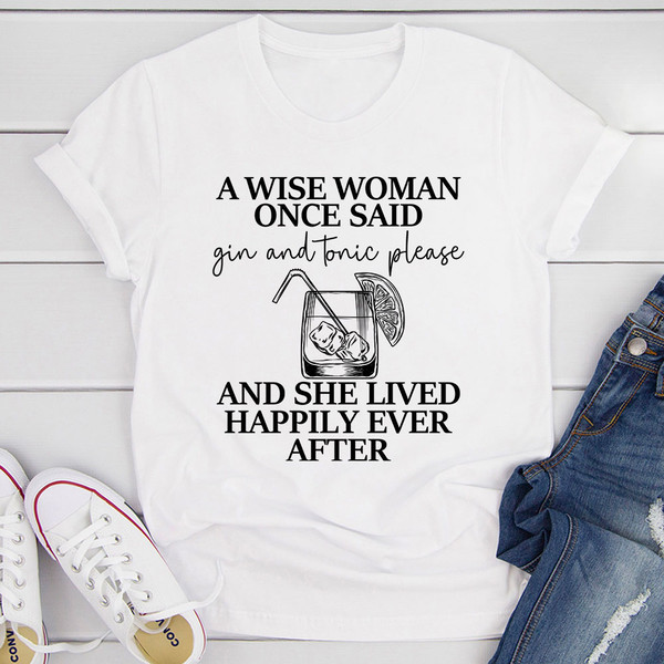 A Wise Woman Once Said Gin & Tonic Please T-Shirt 2.jpg
