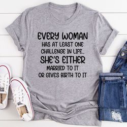 every woman has at least one challenge in life t-shirt