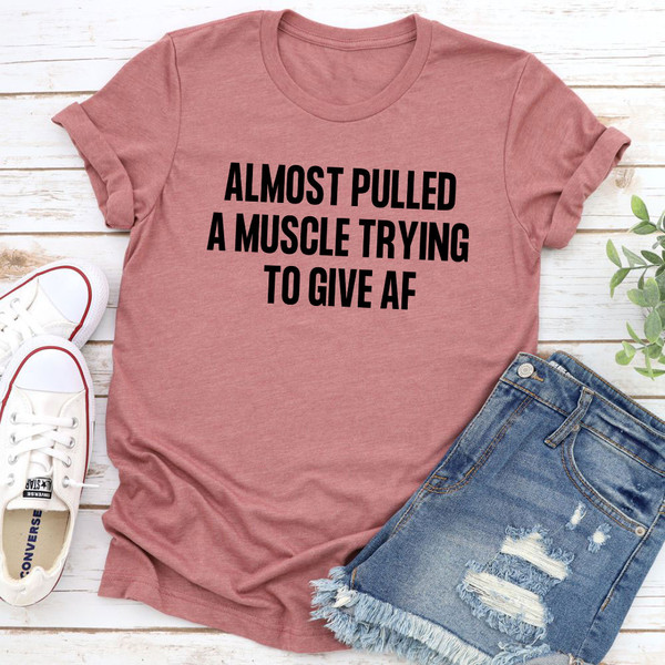 Almost Pulled A Muscle Trying To Give AF T-Shirt 3.jpg