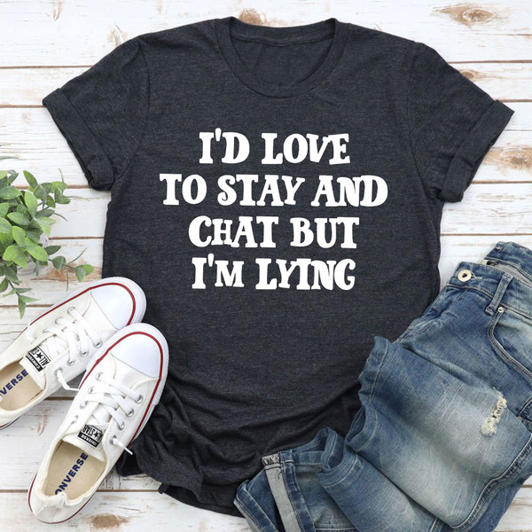 I'd Love to Stay And Chat T-Shirt (2).jpg