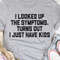 I Looked Up The Symptoms Turns Out I Just Have Kids T-Shirt (4).jpg