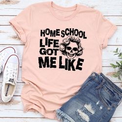 Homeschool Life Got Me Like T-Shirt