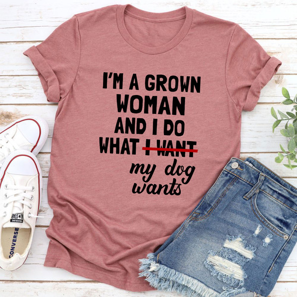 I'm A Grown Woman And I Do What My Dog Wants T-Shirt 2.jpg