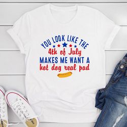 you look like the 4th of july t-shirt