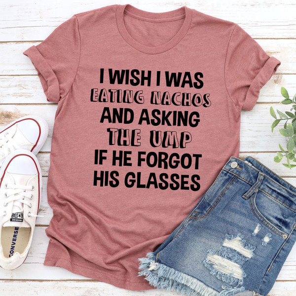 I Wish I Was Eating Nachos And Asking The UMP If He Forgot His Glasses T-Shirt 0.jpg