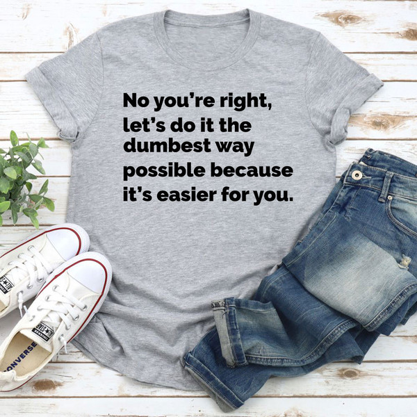 Let's Do It The Dumbest Way Possible T-Shirt.jpg