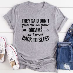 They Said Don't Give Up On Your Dreams T-Shirt