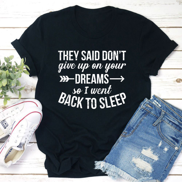 They Said Don't Give Up On Your Dreams T-Shirt 1.jpg