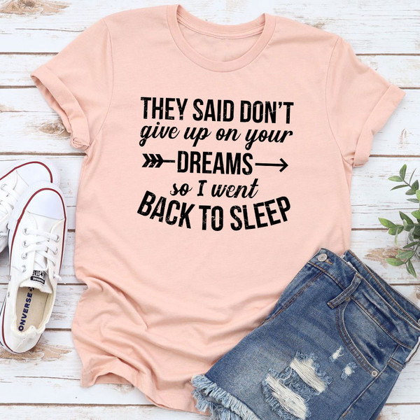 They Said Don't Give Up On Your Dreams T-Shirt.jpg