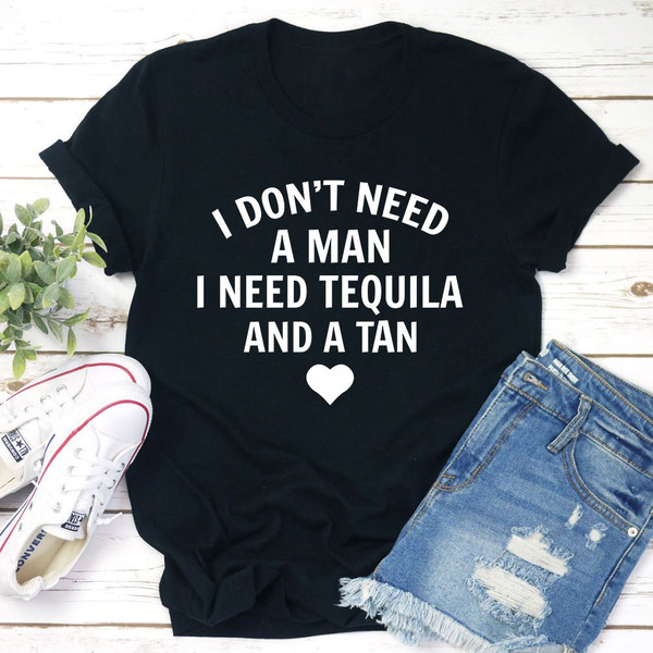 I Don't Need A Man I Need Tequila And A Tan T-Shirt (1).jpg