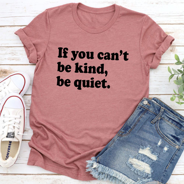 If You Can't Be Kind Be Quiet T-Shirt (1).jpg