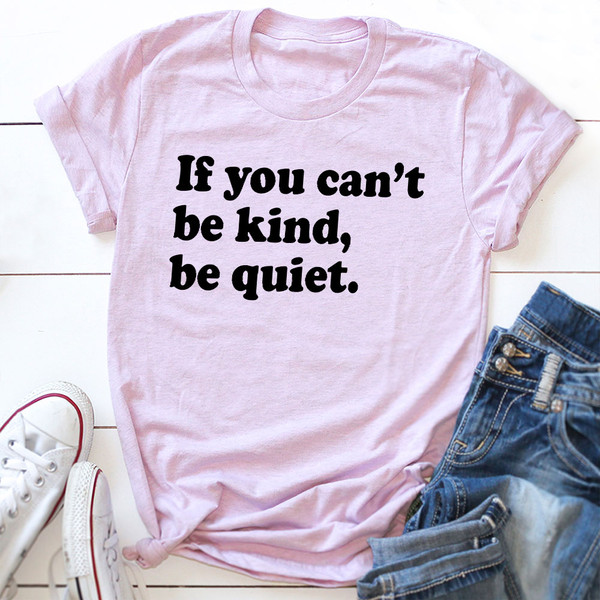 If You Can't Be Kind Be Quiet T-Shirt (3).jpg