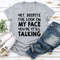 Yet Despite The Look On My Face You're Still Talking T-Shirt 0.jpg