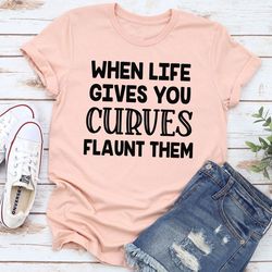 when life gives you curves t-shirt