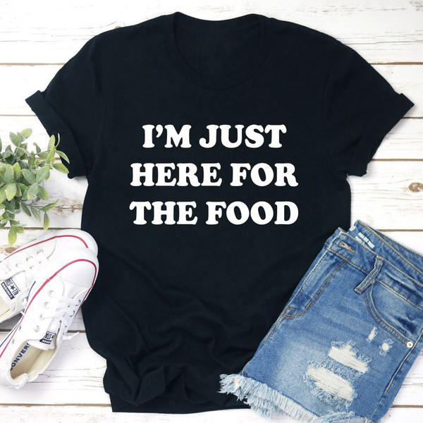 I'm Just Here For The Food T-Shirt (1).jpg