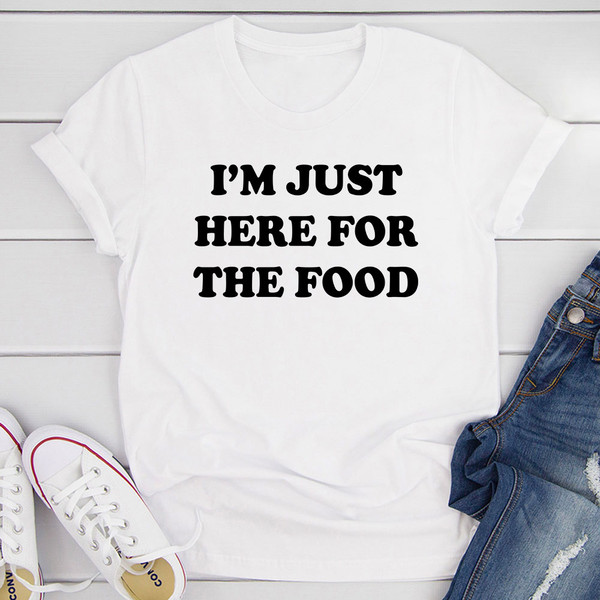 I'm Just Here For The Food T-Shirt (3).jpg