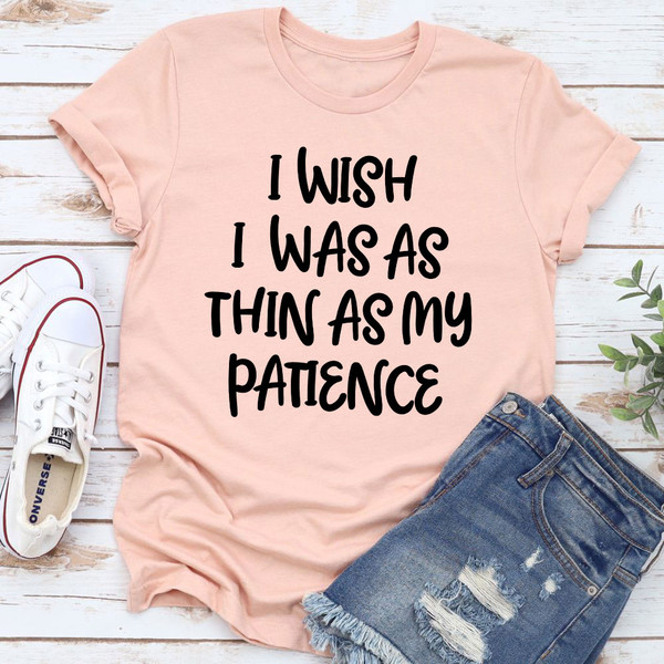 I Wish I Was As Thin As My Patience T-Shirt 0.jpg