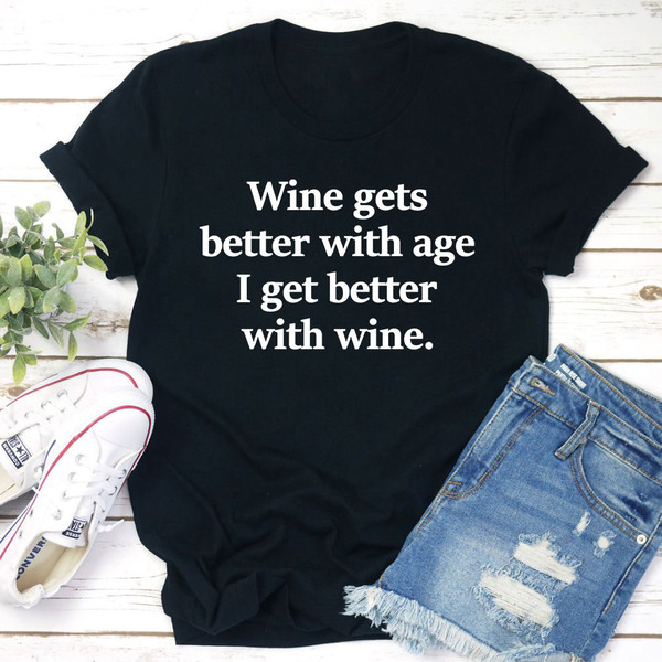 Wine Gets Better With Age I Get Better With Wine T-Shirt (1).jpg