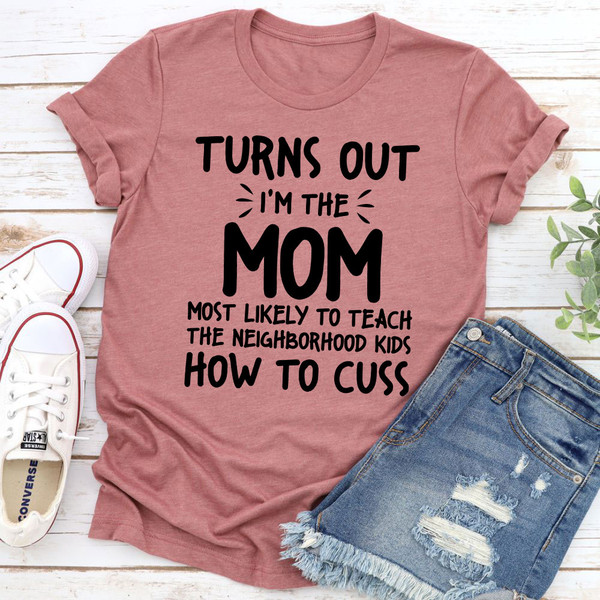 I'm The Mom Most Likely To Teach The Neighborhood Kids How To Cuss T-Shirt 2.jpg