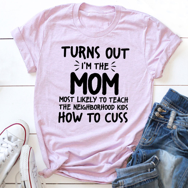 I'm The Mom Most Likely To Teach The Neighborhood Kids How To Cuss T-Shirt.jpg