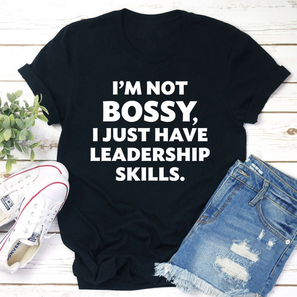 I'm Not Bossy I Just Have Leadership Skills T-Shirt (1).jpg