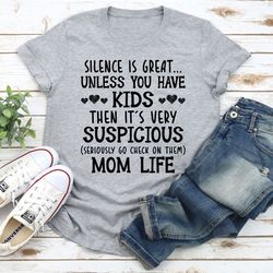 silence is great unless you have kids t-shirt