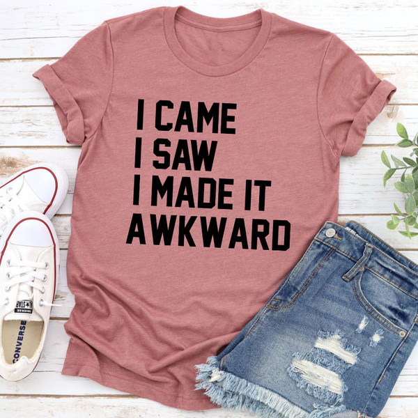 I Came I Saw I Made It Awkward T-Shirt (1).jpg