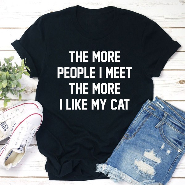 The More People I Meet The More I Like My Cat T-Shirt (1).jpg