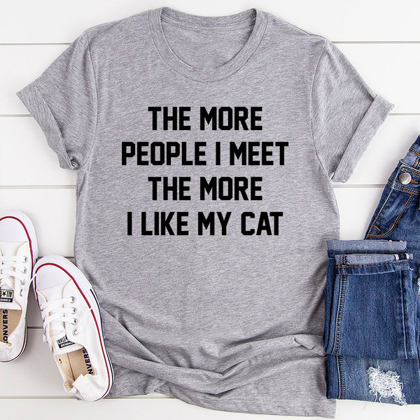 The More People I Meet The More I Like My Cat T-Shirt (3).jpg