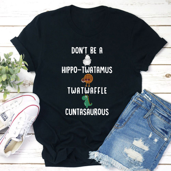 Don’t Be A Hippo-Twatamus Twatwaffle Cuntasaurous T-Shirt (1).jpg