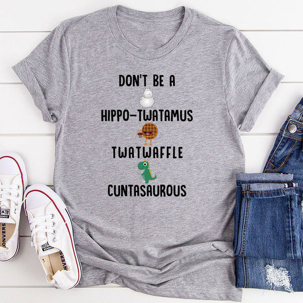 Don’t Be A Hippo-Twatamus Twatwaffle Cuntasaurous T-Shirt (2).jpg