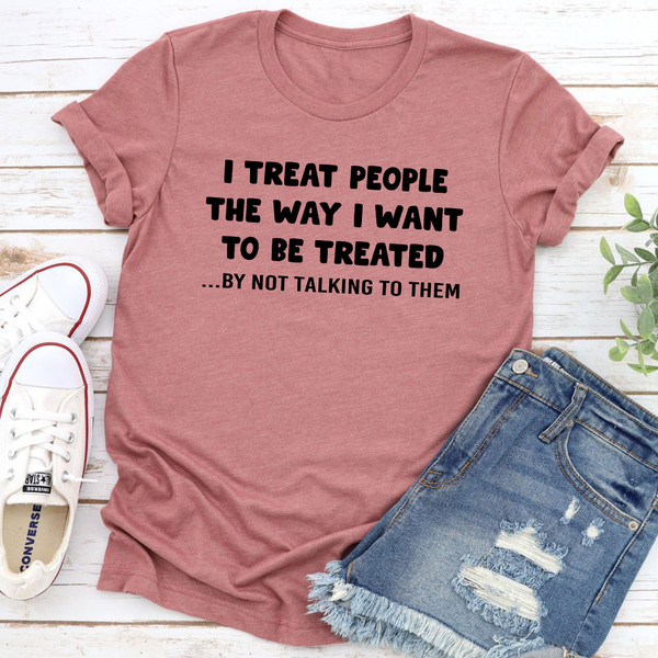 I Treat People The Way I Want To Be Treated T-Shirt (1).jpg