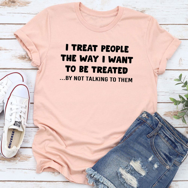 I Treat People The Way I Want To Be Treated T-Shirt (3).jpg