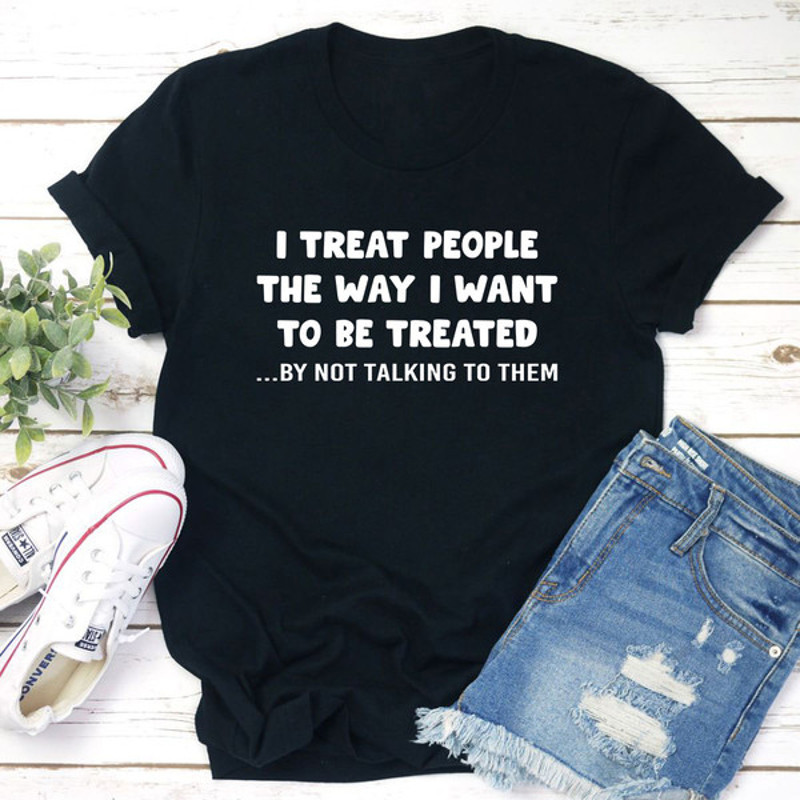 I Treat People The Way I Want To Be Treated T-Shirt (4).jpg