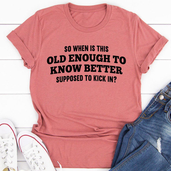 Old Enough to Know Better T-Shirt (2).jpg