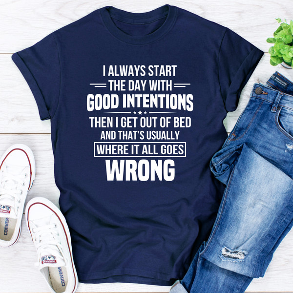 I Always Start The Day With Good Intentions T-Shirt (2).jpg