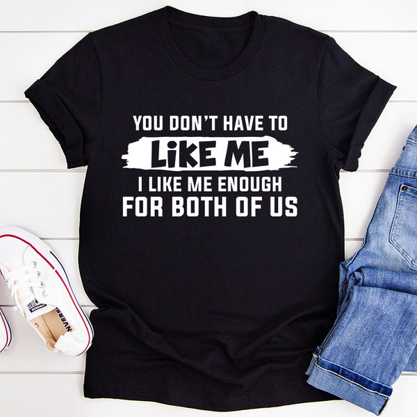 You Don't Have to Like Me T-Shirt (1).jpg