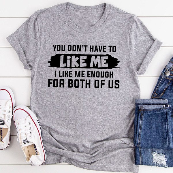 You Don't Have to Like Me T-Shirt (2).jpg