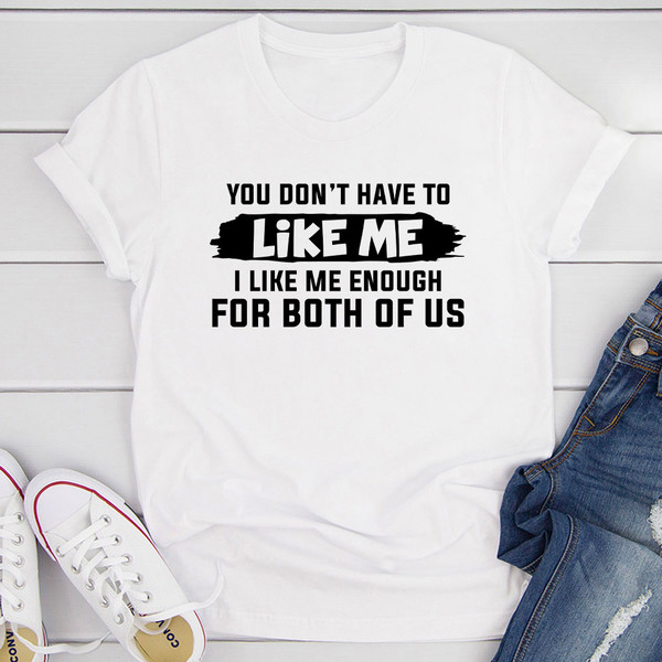 You Don't Have to Like Me T-Shirt (3).jpg