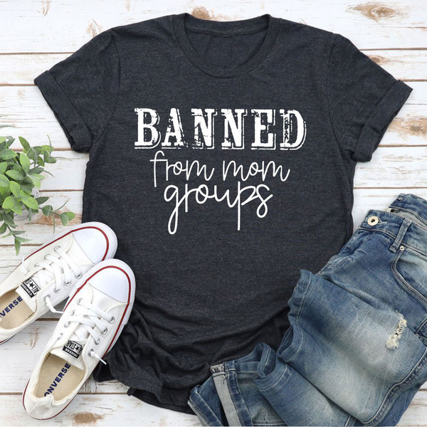 Banned From Mom Groups T-Shirt 1.jpg