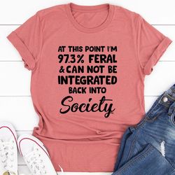 i'm 97.3% feral t-shirt