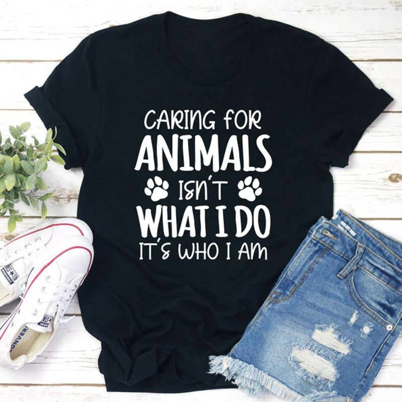 Caring for Animals Isn't What I Do It's Who I Am T-Shirt 1.jpg