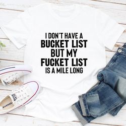 I Don't Have A Bucket List T-Shirt
