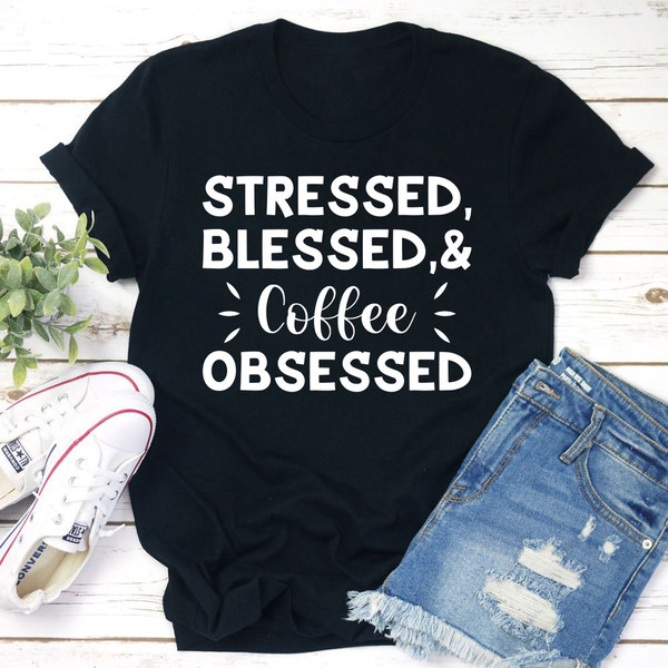 Stressed Blessed & Coffee Obsessed T-Shirt 1.jpg